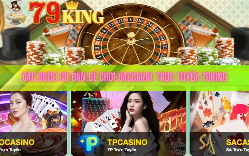 Các Bước Cơ Bản Để Chơi Baccarat Trực Tuyến 79KING