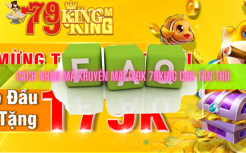 Cách nhận mã khuyến mãi 179k 79king cho tân thủ