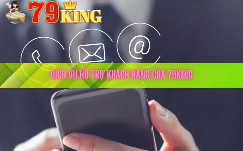 Dịch vụ hỗ trợ khách hàng của 79king