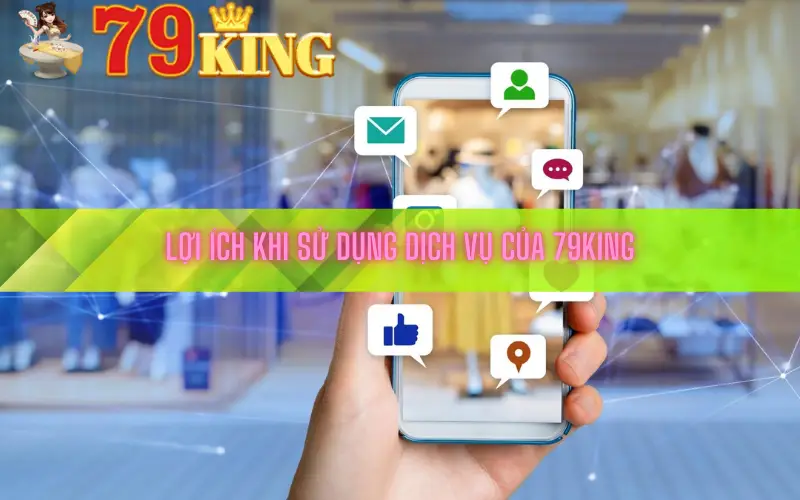 Lợi ích khi sử dụng dịch vụ của 79king