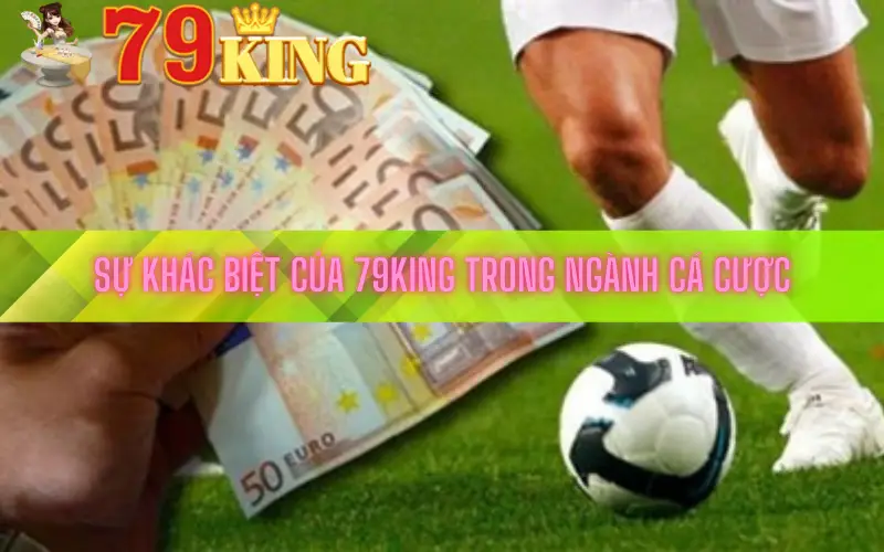 Sự khác biệt của 79king trong ngành cá cược