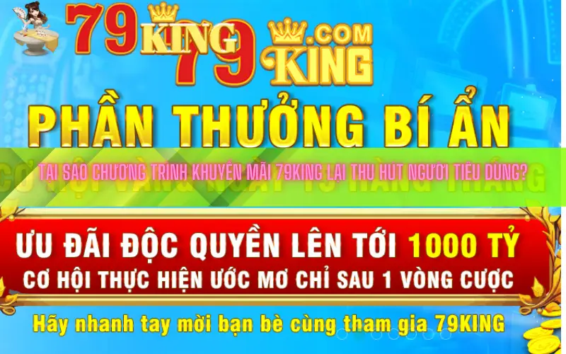 Tại sao chương trình khuyến mãi 79king lại thu hút người tiêu dùng?