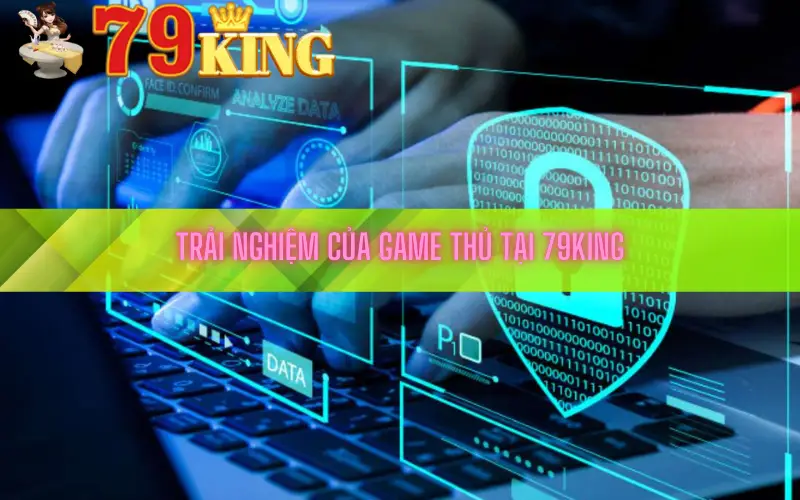 Trải nghiệm của game thủ tại 79king